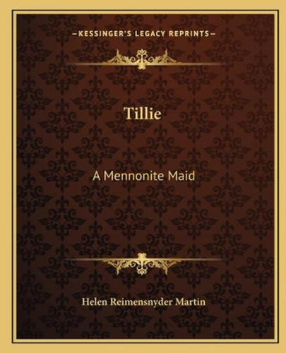 Tillie: A Mennonite Maid, De Martin, Helen Reimensnyder., Vol. 1. Editorial Kessinger Pub Llc, Tapa Blanda En Inglés