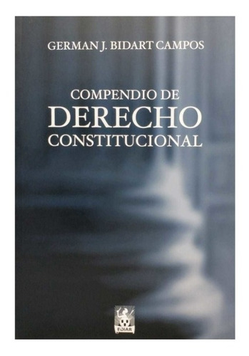 Compendio De Derecho Constitucional. Bidart Campos, German J