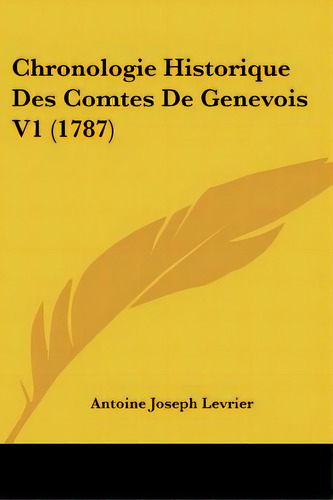 Chronologie Historique Des Comtes De Genevois V1 (1787), De Levrier, Antoine Joseph. Editorial Kessinger Pub Llc, Tapa Blanda En Inglés