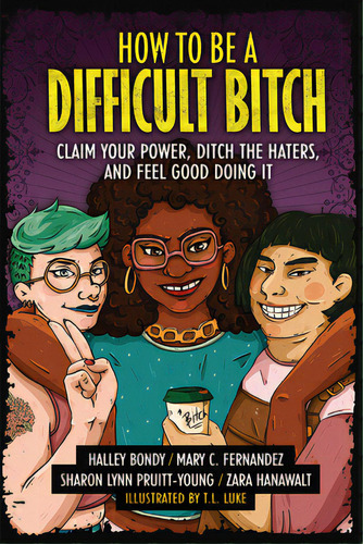 How To Be A Difficult Bitch: Claim Your Power, Ditch The Haters, And Feel Good Doing It, De Bondy, Halley. Editorial Zest Books, Tapa Blanda En Inglés