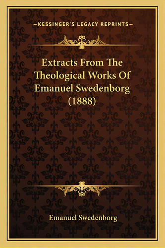 Extracts From The Theological Works Of Emanuel Swedenborg (1888), De Swedenborg, Emanuel. Editorial Kessinger Pub Llc, Tapa Blanda En Inglés