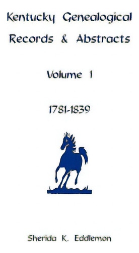 Kentucky Genealogical Records & Abstracts, Volume 1: 1781-1839, De Eddlemon, Sherida K.., Vol. 1. Editorial Heritage Books Inc, Tapa Blanda En Inglés