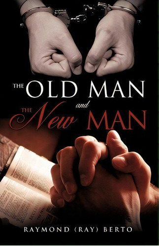 The Old Man And The New Man, De Raymond (ray) Berto. Editorial Xulon Press, Tapa Blanda En Inglés