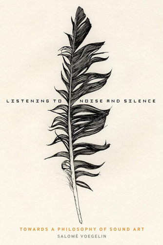 Listening To Noise And Silence: Towards A Philosophy Of Soun
