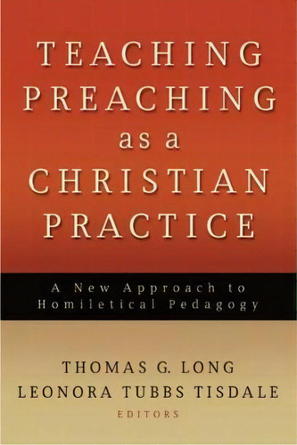 Teaching Preaching As A Christian Practice, De Thomas G. Long. Editorial Westminster John Knox Press U S, Tapa Blanda En Inglés