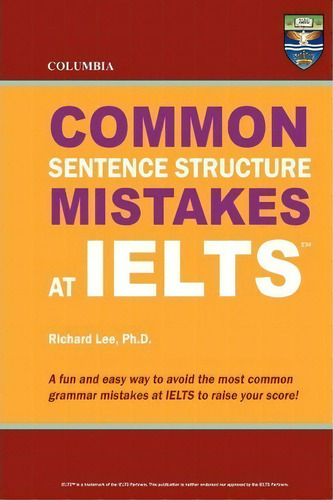 Columbia Common Sentence Structure Mistakes At Ielts, De Richard Lee Ph D. Editorial Columbia Press, Tapa Blanda En Inglés