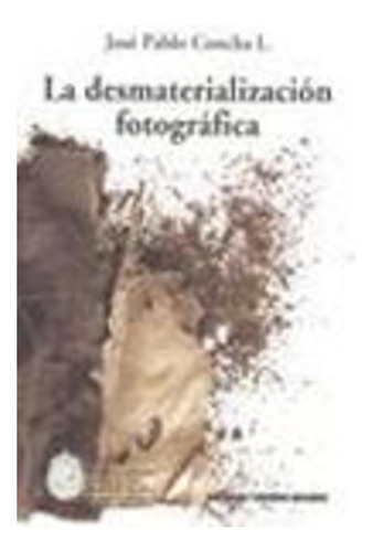 Desmaterializacion Fotografia, La, De José Pablo Cha Lagos. Editorial Metales Pesados, Tapa Blanda En Español