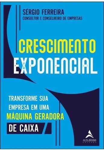 Crescimento exponencial: transforme sua empresa em uma máquina geradora de caixa, de Sérgio Ferreira. Editora Alta Books, capa mole em português, 2022