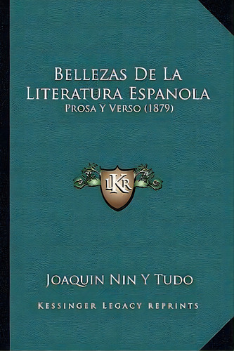 Bellezas De La Literatura Espanola, De Joaquin Nin Y Tudo. Editorial Kessinger Publishing, Tapa Blanda En Español