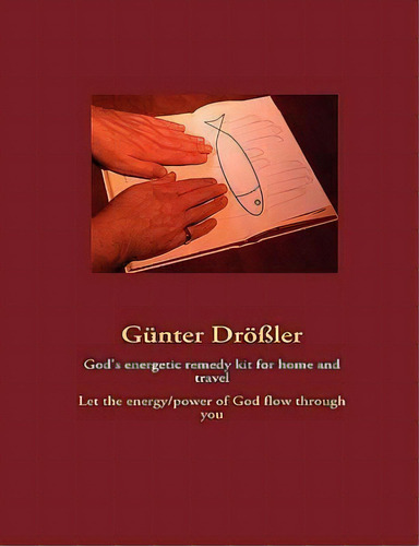 God's Energetic Remedy Kit For Home And Travel : Let The Energy/power Of God Flow Through You, De Gunter Droessler. Editorial Books On Demand, Tapa Blanda En Inglés