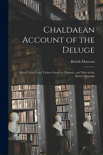Chaldaean Account Of The Deluge: From Terra Cotta Tablets Found At Nineveh, And Now In The Britis..., De British Museum. Editorial Legare Street Pr, Tapa Blanda En Inglés