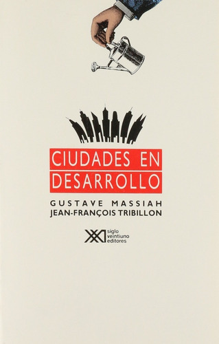 Ciudades En Desarrollo: Ensayo Sobre Las Políticas Urbanas En El Tercer Mundo, De Ustave Y Jean-françois Tribillon Massiah. Editorial Siglo Xxi, Tapa Blanda En Español