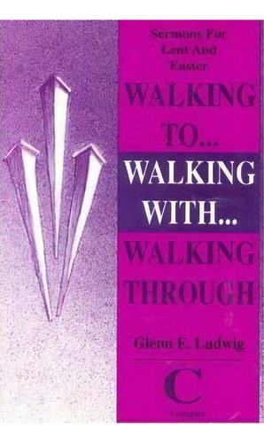 Walking To... Walking With... Walking Through, De Glenn E Ludwig. Editorial Css Publishing Company, Tapa Blanda En Inglés