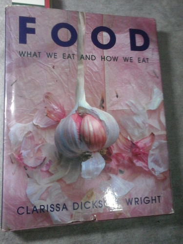 Food What We Eat And How We Eat Clarissa Dickson