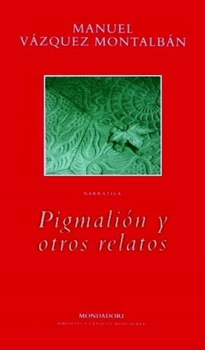 Pigmalión y otros relatos, de Vázquez Montalbán, Manuel. Editorial Mondadori, edición 2000 en español