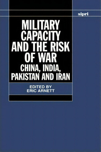 Military Capacity And The Risk Of War : China, India, Pakistan And Iran, De Eric Arnett. Editorial Oxford University Press, Tapa Dura En Inglés
