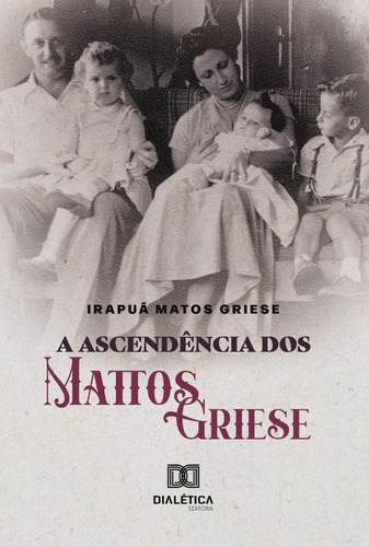 A Ascendência Dos Mattos Griese, De Irapuã Matos Griese. Editorial Dialética, Tapa Blanda En Portugués, 2022