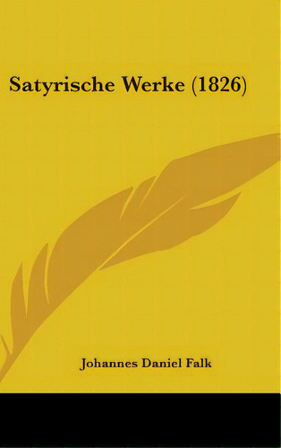 Satyrische Werke (1826), De Falk, Johannes Daniel. Editorial Kessinger Pub Llc, Tapa Dura En Inglés