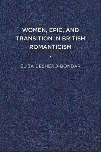 Women, Epic, And Transition In British Romanticism, De Elisa Beshero-bondar. Editorial Associated University Presses, Tapa Blanda En Inglés