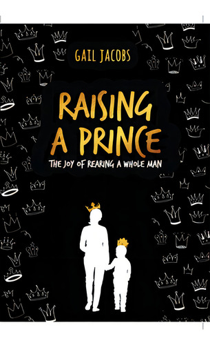Raising A Prince: The Joy Of Rearing A Whole Man, De Jacobs, Gail. Editorial Lightning Source Inc, Tapa Blanda En Inglés