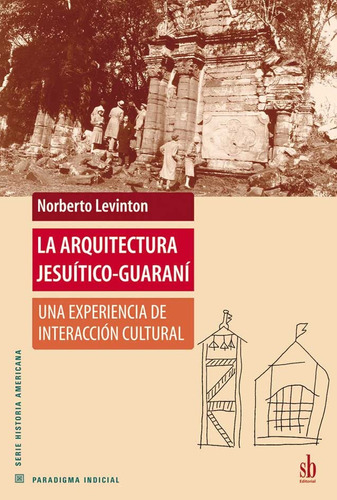 La Arquitectura Jesuítico-guaraní. Norberto Levinton