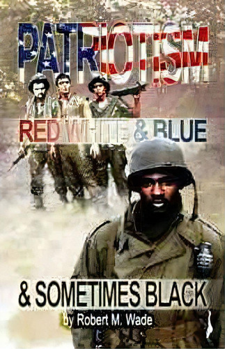 Patriotism : Red, White, Blue & Sometimes Black, De Robert M Wade. Editorial Hhpublishing, Tapa Blanda En Inglés