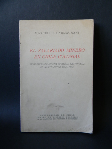 Salariado Minero Chile Colonial Norte Chico 1963 Carmagnani