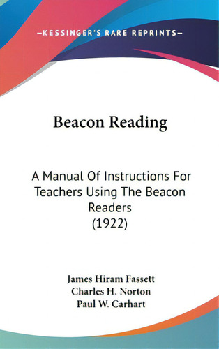 Beacon Reading: A Manual Of Instructions For Teachers Using The Beacon Readers (1922), De Fassett, James Hiram. Editorial Kessinger Pub Llc, Tapa Dura En Inglés