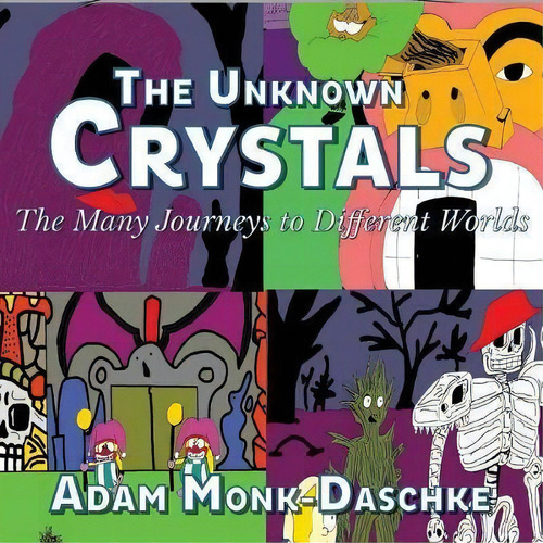The Unknown Crystals Many Journeys To Different Worlds, De Adam Monk Daschke. Editorial Clink Street Publishing, Tapa Blanda En Inglés