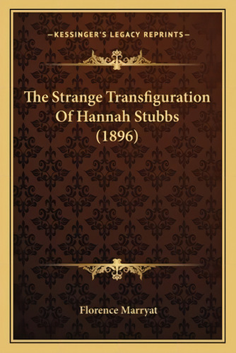 The Strange Transfiguration Of Hannah Stubbs (1896), De Marryat, Florence. Kessinger's Legacy Reprints, Vol. 1. Editorial Kessinger Pub Llc, Tapa Blanda En Inglés