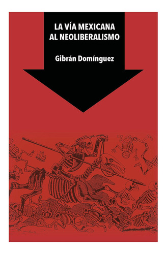 La vía mexicana al neoliberalismo, de Domínguez , Gibrán.. Editorial Editora Nomada en español