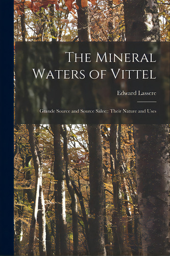 The Mineral Waters Of Vittel: Grande Source And Source Salee; Their Nature And Uses, De Lassere, Edward. Editorial Legare Street Pr, Tapa Blanda En Inglés