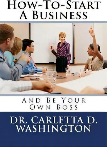 How-to-start A Business: And Be Your Own Boss, De Dr Carletta D Washington., Vol. 1. Editorial Createspace Independent Publishing Platform, Tapa Blanda En Inglés
