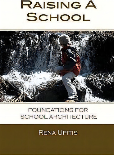 Raising A School : Foundations For School Architecture, De Rena Upitis. Editorial Wintergreen Studios Press, Tapa Blanda En Inglés