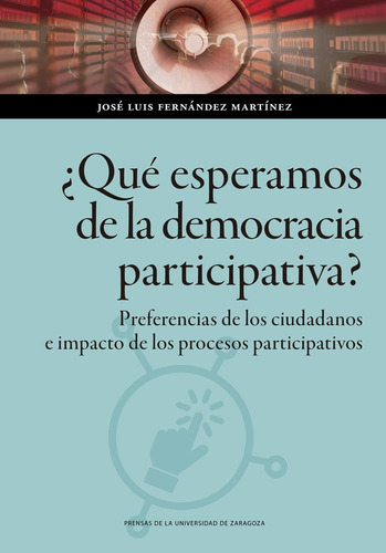 QUE ESPERAMOS DE LA DEMOCRACIA PARTICIPATIVA, de FERNANDEZ MARTINEZ, JOSE LUIS. Editorial Prensas de la Universidad de Zaragoza, tapa blanda en español