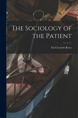 The Sociology Of The Patient, De Koos, Earl Lomon 1905-. Editorial Hassell Street Pr, Tapa Blanda En Inglés