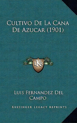 Cultivo De La Cana De Azucar (1901), De Luis Fernandez Del Campo. Editorial Kessinger Publishing, Tapa Blanda En Español