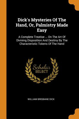 Libro Dick's Mysteries Of The Hand, Or, Palmistry Made Ea...