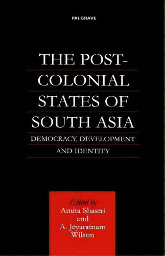 The Post-colonial States Of South Asia, De Shastri Amita. Editorial Palgrave Usa, Tapa Dura En Inglés