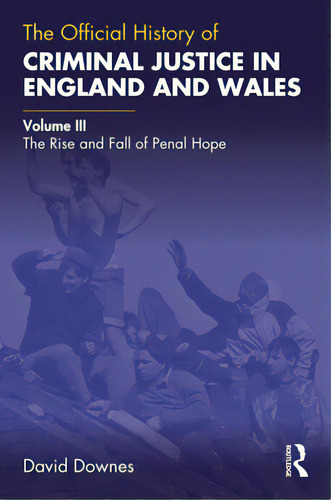 The Official History Of Criminal Justice In England And Wales: Volume Iii: The Rise And Fall Of P..., De Downes, David. Editorial Routledge, Tapa Dura En Inglés