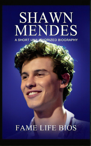 Shawn Mendes: A Short Unauthorized Biography, De Bios, Fame Life. Editorial Lightning Source Inc, Tapa Blanda En Inglés