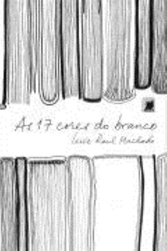 As 17 cores do branco, de Machado, Luiz Raul. Editorial Galera, capa mole em português, 2012