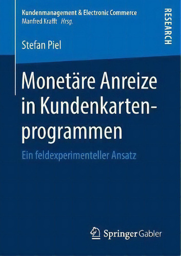 Monetare Anreize In Kundenkartenprogrammen : Ein Feldexperimenteller Ansatz: Ein Feldexperimenteller Ansatz, De Stefan Piel., Vol. 1. Editorial Springer Gabler, Tapa Blanda En Alemán