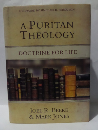 A Puritan Theology: Doctrine For Life - Joel R Beeke