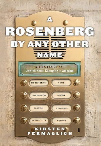 A Rosenberg By Any Other Name: A History Of Jewish Name Changing In America, De Kirsten Fermaglich., Vol. 1. Editorial New York University Press, Tapa Dura En Inglés