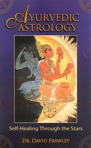 Ayurvedic Astrology : Self-healing Through The Stars, De David Frawley. Editorial Lotus Press, Tapa Blanda En Inglés, 2006