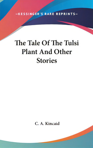 The Tale Of The Tulsi Plant And Other Stories, De Kincaid, C. A.. Editorial Kessinger Pub Llc, Tapa Dura En Inglés