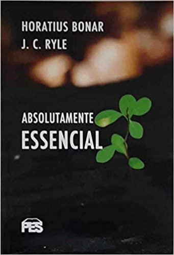 Absolutamente Essencial - 1ª Ed - Pes - J. C. Ryle