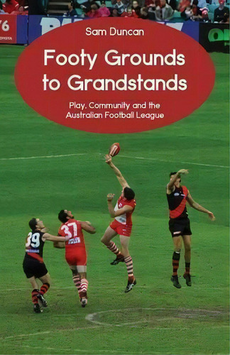 Footy Grounds To Grandstands, De Sam Duncan. Editorial Ginninderra Press, Tapa Blanda En Inglés