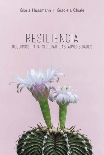 Resiliencia. Recursos Para Superar Las Adversidades